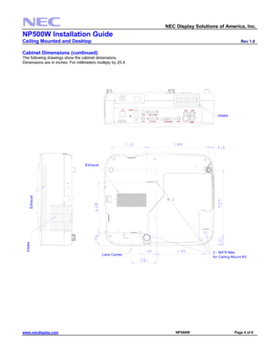 Page 4 
  NEC Display Solutions of America, Inc.               
NP500W Installation Guide 
Ceiling Mounted and Desktop                         Rev 1.0 
www.necdisplay.com                                                                                                     NP500W                                 Page 4 of 6 
 
Cabinet Dimensions (continued)
 
The following drawings show the cabinet dimensions. 
Dimensions are in inches. For millimeters multiply by 25.4. 
 
 
 
 
 
 
I n t
a keLens Center3 - M4*8...