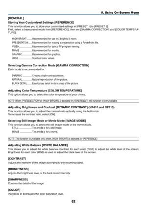 Page 7162
5. Using On-Screen Menu
[GENERAL]
Storing	Your	Customized	Settings	[REFERENCE]
This	function	allows	you	to	store	your	customized	settings	in	[PRESET	1]	to	[PRESET	6].
First,	select	 a	base	 preset	 mode	from	[REFERENCE],	 then	set	[GAMMA	 CORRECTION]	 and	[COLOR	 TEMPERA-
TURE].	
HIGH-BRIGHT ........Recommended for use in a brightly lit room.
PRESENTATION
 .....Recommended for making a presentation using a PowerPoint file.
VIDEO
 ....................Recommended for typical TV program viewing.
MOVIE...