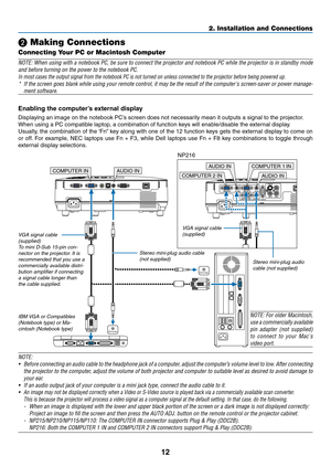 Page 2112
2. Installation and Connections
COMPUTER IN
PHONE
PHONE
AUDIO IN
 Making Connections
Connecting Your PC or Macintosh Computer
NOTE: When using with a notebook PC, be sure to connect the projector and notebook PC while the projector is in standby mode 
and before turning on the power to the notebook PC.
In most cases the output signal from the notebook PC is not turned on un\
less connected to the projector before being powered up.
* If the screen goes blank while using your remote control, it may be...