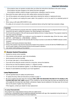 Page 6iv
Important Information
- If the projector does not operate normally when you follow the instructions described in this user's manual.
- If the projector has been dropped or the cabinet has been damaged.
- If the projector exhibits a distinct change in performance, indicating a need for service.
•	 Disconnect	the	power	cable	and	any	other	cables	before	carrying	the	projector.
•	 Turn	off	the	projector	and	unplug	the	power	cable	before	cleaning	the	cabinet	or	replacing	the	lamp.
•	 Turn	 off	the...