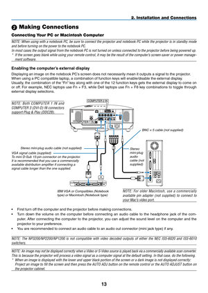 Page 2413
COMPUTER	1	IN
COMPUTER	2	IN
PHONE
2. Installation and Connections
 Making Connections
Connecting Your PC or Macintosh Computer
NOTE: When using with a notebook PC, be sure to connect the projector and notebook PC while the projector is in standby mode 
and before turning on the power to the notebook PC.
In most cases the output signal from the notebook PC is not turned on un\
less connected to the projector before being powered up.
* If the screen goes blank while using your remote control, it may be...