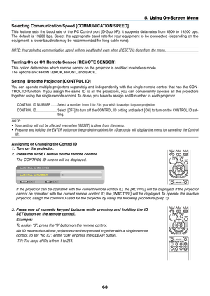 Page 79Selecting	Communication	Speed	[COMMUNICATION	SPEED]
This	feature	 sets	the	baud	 rate	of	the	 PC	Control	 port	(D-Sub	 9P).	It	 supports	 data	rates	 from	4800	 to	19200	 bps.	
The	 default	 is	19200	 bps.	Select	 the	appropriate	 baud	rate	for	your	 equipment	 to	be	 connected	 (depending	 on	the	
equipment,	a	lower	baud	rate	may	be	recommended	for	long	cable	runs).
NOTE: Your selected communication speed will not be affected even when [RESET] is done from the menu.
Turning	On	or	Off	Remote	Sensor...