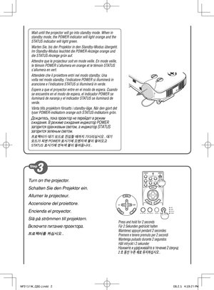 Page 2
Turn on the projector.
Schalten Sie den Projektor ein.
Allumer le projecteur.
Accensione del proiettore.
Encienda el proyector.
Slå på strömmen till projektorn.
Включите питание проектора.
프로젝터를 켜십시오.
Wait until the projector will go into standby mode. When in standby mode, the POWER indicator will light orange and the STATUS indicator will light green.
Warten Sie, bis der Projektor in den Standby-Modus übergeht. Im Standby-Modus leuchtet die POWER-Anzeige orange und die STATUS-Anzeige grün auf....