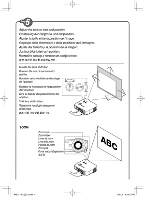 Page 4
Adjust the picture size and position.
Einstellung der Bildgröße und Bildposition.
Ajuster la taille et de la position de l’image.
Regolate delle dimensioni e della posizione dell’immagine.
Ajuste del tamaño y la posición de la imagen.
Justera bildstorlek och position.
Настройте размер и положение изображения.
영상 크기와 위치를 조정하십시오.
ZOOM
Rotate the lens shift dial.
Drehen Sie am Linsenversatz-
wähler.
Rotation de la molette de décalage 
de l’objectif.
Ruotate la manopola di regolazione 
dell’obiettivo.
Gire...