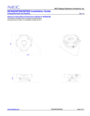 Page 5 
  NEC Display Solutions of America, Inc.               
NP400/NP500/NP600 Installation Guide 
Ceiling Mounted and Desktop                         Rev 1.0 
www.necdisplay.com                                                                                         NP400/NP500/NP600                                 Page 5 of 6 
 
Optional Ceiling Mount Dimensions (Model #: NP600CM) 
The following drawings show the ceiling mount dimensions. 
Dimensions are in inches. For millimeters multiply by 25.4....