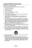 Page 4English-3English-2
Important Safety Instructions
Read before operating equipment
Follow all warnings and instructions marked on this display�
1� Read these instructions�
2� Keep these instructions�
3� Heed all warnings�
4� Follow all instructions�
5� Do not use this apparatus near water�
6� Clean only with dry cloth�
7� Do not block any ventilation openings� Install in accordance with the manufacturer's instructions�
8� Do not install near any heat sources such as radiators, heat registers, stoves,...