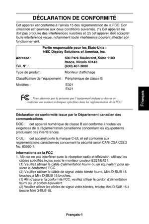 Page 37Français-1
Fr
rançais
DÉCLARATION DE CONFORmITÉ
Cet appareil est conforme à l'alinéa 15 des réglementation de la FCC. Son 
utilisation est soumise aux deux conditions suivantes. (1) Cet appareil ne 
doit pas produire des interférences nuisibles et (2) cet appareil doit accepter 
toute interférence reçue, notamment toute interférence pouvant affecter son 
fonctionnement.Partie responsable pour les Etats-Unis :   
NEC Display Solutions of America, Inc.
Adresse :   500 Park Boulevard, Suite 1100...
