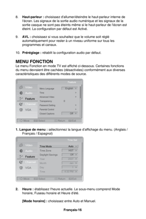 Page 52Français-16Français-17
8.  Haut-parleur : choisissez d'allumer/éteindre le haut-parleur interne de 
l'écran. Les signaux de la sortie audio numérique et les signaux de la 
sortie casque ne sont pas éteints même si le haut-parleur de l'écran est 
éteint. La configuration par défaut est Activé.
9.   AVL : choisissez si vous souhaitez que le volume soit réglé 
automatiquement pour rester à un niveau uniforme sur tous les 
programmes et canaux.
10.   Préréglage : rétablit la configuration audio...