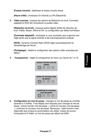 Page 53Français-16Français-17
Fr
rançais
 [Fuseau horaire] : établissez le fuseau horaire actuel.
  [Heure d'été] : choisissez On (Activé) ou Off (Désactivé).
3.   Vidéo avancée : propose les options de Réduction du bruit, Contraste 
adaptatif et DCR afin d'améliorer la qualité vidéo.
  [Réduction du bruit] :  propose quatre degrés d'effet de réduction du 
bruit :Faible, Moyen, élevé et Off. La configuration par défaut est Moyen.
  [Contraste adaptatif] : choisissez si vous souhaitez que le gamma...