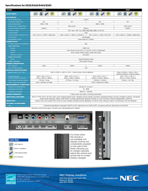 Page 4Specifications for E323/E423/E463/E553 
* Warranty restrictions apply. Contact your representative for details. 
 MODELE323E423 E463 E553
QUICK SPECS
LCD MODULE Panel Technology A-MVA
Viewable Image Size 32”42” 46” 55”
Native Resolution 1360 x 768 1920 x 1080
Brightness (Typical/Max) 350 cd/m
2400 cd/m2
Contrast Ratio (Typical)4000:1 3000:14000:1
Viewing Angle 178° Vert., 178° Hor. (89U/89D/89L/89R) @ CR>10
Aspect Ratio 16:9
Active Screen Area (W x H) 27.5 x 15.4 in. / 697.7 x 392.2mm 36.6 x 20.6 in. /...