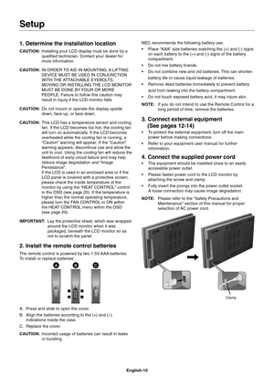 Page 12
English-10
1. Determine the installation location
CAUTION:Installing your LCD display must be done by a
qualified technician. Contact your dealer for
more information.
CAUTION: IN ORDER TO AID IN MOUNTING, A LIFTING
DEVICE MUST BE USED IN CONJUNCTION
WITH THE ATTACHABLE EYEBOLTS.
MOVING OR INSTALLING THE LCD MONITOR
MUST BE DONE BY FOUR OR MORE
PEOPLE. Failure to follow this caution may
result in injury if the LCD monitor falls.
CAUTION: Do not mount or operate the display upside
down, face up, or face...