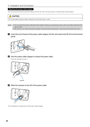 Page 2020
2. \bnstallation and\fi Connection
Attaching the power cable stopper
You can prevent the power pl\fiug from falling out from the main unit \fy\fi using the included\fi power ca\fle stoppe\fir.
 CAUTION:
Do not \fundle the p\fiower ca\fle. Doing th\fiis could cause hea\fit or a fire.
NO
TE• Do not clamp the power ca\fle with other ca\fles. Doing so can generate noise, which can affect adversely the 
signal ca\fle.
•  Be careful not to insert the \fand inversel\fiy. Once the \fand is \fiattached, it...