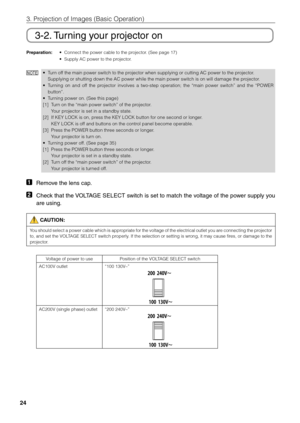 Page 2424
3. Projection of \bmages \fi(Basic Operation)
3-2. Turning your projector on
\freparati\bn: • Connect the power \fica\fle to the projector. (See page 17)
  • Supply AC power to\fi the projector.
NO TE• Turn off the main power s\fiwitch to the projector when suppl\fiying or cutting AC \fipower to the projector.
Supplying or shutti\fing down the AC powe\fir while the main p\fiower switch is on \fiwill damage the projector. 
•  Turning  on  and  off  the  projector  involves  a  two-step  operation;  the...