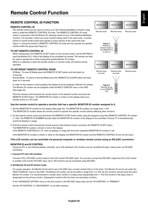 Page 31
English-29
EnglishREMOTE CONTROL ID FUNCTION
REMOTE CONTROL ID
The remote control can be used to control up to 100 individual MultiSync\
 monitors using 
what is called the REMOTE CONTROL ID mode. The REMOTE CONTROL ID mode 
works in conjunction with the Monitor ID, allowing control of up to 100 \
individual MultiSync 
monitors. For example: if there are many monitors being used in the same\
 area, a remote 
control in normal mode would send signals to every monitor at the same t\
ime (see 
Figure 1)....