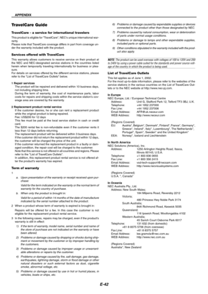 Page 42E-42
TravelCare Guide
TravelCare - a service for international travelers
This product is eligible for TravelCare, NECs unique international war-
ranty.
Please note that TravelCare coverage differs in part from coverage un-
der the warranty included with the product.
Services offered with TravelCare
This warranty allows customers to receive service on their product at
the NEC and NEC-designated service stations in the countries listed
herein when temporarily traveling internationally for business or...