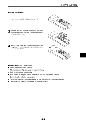 Page 19E-8
Battery Installation
1Press firmly and slide the battery cover off.
2Remove both old batteries and install new ones
(AAA). Ensure that you have the batteries polarity
(+/–) aligned correctly.
3
Remote Control Precautions
•Handle the remote control carefully.
•If the remote control gets wet, wipe it dry immediately.
•Avoid excessive heat and humidity.
•If you will not be using the remote control for a long time, remove the batteries.
•Do not place the batteries upside down.
•Do not use new and old...