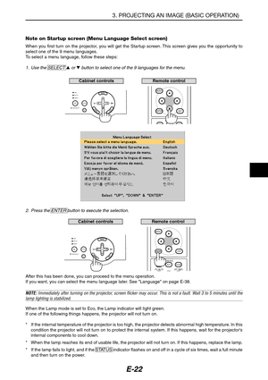 Page 33E-22
2. Press the ENTER button to execute the selection.
After this has been done, you can proceed to the menu operation.
If you want, you can select the menu language later. See Language on page E-38.
NOTE: Immediately after turning on the projector, screen flicker may occur. This is not a fault. Wait 3 to 5 minutes until thelamp lighting is stabilized.
When the Lamp mode is set to Eco, the Lamp indicator will light green.
If one of the following things happens, the projector will not turn on.
*If the...