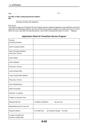 Page 76E-65
Country,
product purchased :
Users Company Name :
Users Company Address :
Phone No., Fax No. :
Users Name :
Users Address :
Phone No., Fax No. :
Local Contact office :
Local Contact office Address :
Phone No., Fax No. :
Users Model Name :
Date of Purchase :
Serial No. on cabinet :
Problem of units per User :
Required Service : (1) Repair and Return (2) Loan unit
Requested period of Loan unit :
Payment method : (1) Credit Card (2) Travelers Cheque (3) Cash
In Case of Credit Card :
Card No. w/Valid...