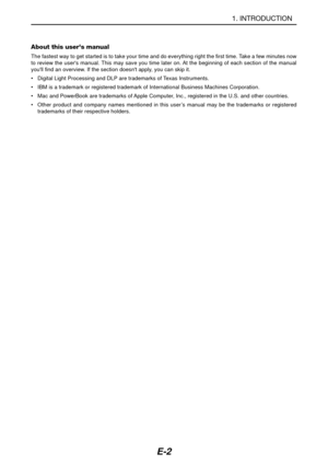 Page 9E-2
1. INTRODUCTION
About this users manual
The fastest way to get started is to take your time and do everything right the first time. Take a few minutes now
to review the users manual. This may save you time later on. At the beginning of each section of the manual
youll find an overview. If the section doesnt apply, you can skip it.
•Digital Light Processing and DLP are trademarks of Texas Instruments.
•IBM is a trademark or registered trademark of International Business Machines Corporation.
•Mac and...