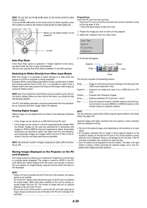 Page 34E-30
NOTE: You can also use the  and  button on the remote control to select
folders or slides.
If you use the 
 and  button on the remote control for Viewer operation, pressthe PJ button to switch to the Projector mode and the PJ button lights red.
Lit red Works as the Select button on the
projector.
ENTERCANCEL
SELECT
PJ
Auto Play Mode
If the Auto Play option is selected in Viewer Options of the menu,
any given slide will start to play automatically.
You can also specify Auto Play Interval between...