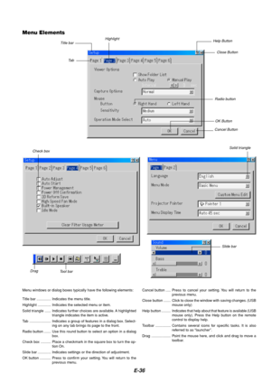 Page 40E-36
Menu windows or dialog boxes typically have the following elements:
Title bar .............. Indicates the menu title.
Highlight ............. Indicates the selected menu or item.
Solid triangle ...... Indicates further choices are available. A highlighted
triangle indicates the item is active.
Tab ..................... Indicates a group of features in a dialog box. Select-
ing on any tab brings its page to the front.
Radio button ....... Use this round button to select an option in a dialog
box....