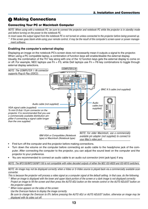 Page 27
1
2. Installation and Connections
 Making Connections
Connecting Your PC or Macintosh Computer
NOTE: When using with a notebook PC, be sure to connect the projector and notebook PC while the projector is in standby mode 
and before turning on the power to the notebook PC.
In most cases the output signal from the notebook PC is not turned on un\
less connected to the projector before being powered up.
* If the screen goes blank while using your remote control, it may be the result of the computer’s...