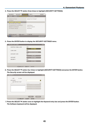 Page 59
45
4. Convenient Features
4. Press the SELECT  button three times to highlight [SECURITY SETTINGS].
 
5.  Press the ENTER button to display the SECURITY SETTINGS menu.
 
6.  Press the SELECT  button four times to highlight [SECURITY-SETTINGS] and press the ENTER button.
  The Security screen will be displayed.
 
 7. Press the SELECT  button once to highlight the Keyword entry box and press the ENTER button.
  The Software keyboard will be displayed. 