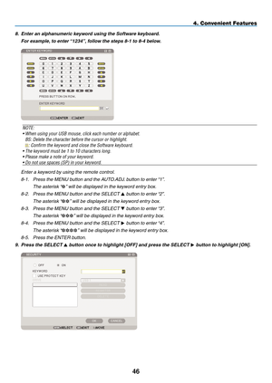 Page 60
4
4. Convenient Features
8. Enter an alphanumeric keyword using the Software keyboard.
  For example, to enter “1234”, follow the steps 8-1 to 8-4 below.
 
NOTE: 
•  When using your USB mouse, click each number or alphabet. 
BS: Delete the character before the cursor or highlight. 
: Confirm the keyword and close the Software keyboard.
• The keyword must be 1 to 10 characters long.
• Please make a note of your keyword.
• Do not use spaces (SP) in your keyword.
enter a keyword by using the remote...