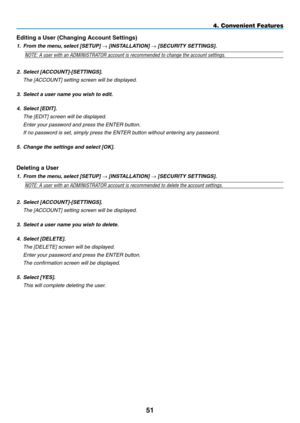 Page 65
51
4. Convenient Features
Editing a User (Changing Account Settings)
1.  From the menu, select [SETUP] → [INSTALLATION] → [SECURITY SETTINGS].
NOTE: A user with an ADMINISTRATOR account is recommended to change the account settings.
2. Select [ACCOUNT]-[SETTINGS].
  the [a CCOUnt] setting screen will be displayed.
3. Select a user name you wish to edit.
4.   Select [EDIT].
  the [edit] screen will be displayed.
  enter your password and press the enter button.
  if no password is set, simply press the...