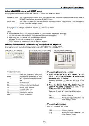 Page 85
1
6. Using On-Screen Menu
Using ADVANCED menu and BASIC menu
The projector has two menu modes: the ADVANCED menu and the BASIC menu.
ADVANCED.menu...This.is.the. menu. that.contains. all.the. available. menus.and.commands.. Users.with.an.ADMINISTRAOR. or.
ADVANCED.account.can.access.the.ADVANCED.menu.
BASIC.menu...........This.is.the. basic. menu. that.contains. minimum. essentials. of.menus. and.commands.. Users.with.a.BASIC.
account.can.access.the.BASIC.menu.
See page 50 for settings available to...