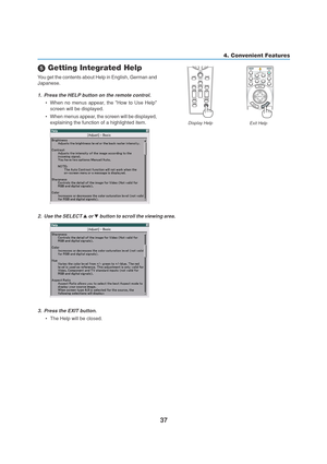 Page 4737
4. Convenient Features
OFF
VIDEO
S-VIDEOVIEWER
LAN COMPUTER
COMPONENT
ON
SELECT
POWERPOWER
MENU3 1
2
ENTEREXIT
 Getting Integrated Help
You get the contents about Help in English, German and
Japanese.
1. Press the HELP button on the remote control.
•When no menus appear, the How to Use Help
screen will be displayed.
•When menus appear, the screen will be displayed,
explaining the function of a highlighted item.
Display Help
Exit Help
HELP
LASER
3D REFORM
AUTO ADJ.ASPECT
PICTUREPIC-MUTE
LAMP MODE...