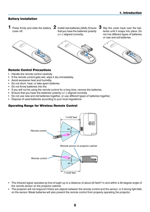 Page 199
1. Introduction
Remote Control Precautions
•	 Handle	the	remote	control	carefully.
•	 If	the	remote	control	gets	wet,	wipe	it	dry	immediately.
•	 Avoid	excessive	heat	and	humidity.
•	 Do	not	short,	heat,	or	take	apart	batteries.
•	 Do	not	throw	batteries	into	fire.
•	 If	you	will	not	be	using	the	remote	control	for	a	long	time,	remove	the	batteries.
•	 Ensure	that	you	have	the	batteries’	polarity	(+/−)	aligned	correctly.
•	 Do	not	use	new	and	old	batteries	together,	or	use	different	types	of	batteries...