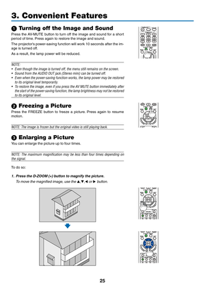 Page 3525
1 Turning off the Image and Sound
Press	the	AV-MUTE	 button	to	turn	 off	the	 image	 and	sound	 for	a	short	
period	of	time. 	Press	again	to	restore	the	image	and	sound.
The	projector's	 power-saving	 function	will	work	 10	seconds	 after	the	im-
age	is	turned	off.
As	a	result,	the	lamp	power	will	be	reduced.
NOTE:
•	
Even	though	the	image	is	turned	off,	the	menu	still	remains	on	the	screen.
•	 Sound	from	the	AUDIO	OUT	jack	(Stereo	mini)	can	be	turned	off.
•	 Even	 when	the	power-saving	 function...