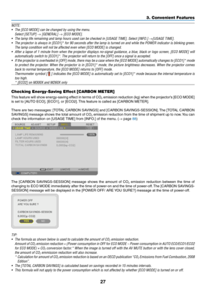 Page 3727
3. Convenient Features
NOTE:	
•	 The	[ECO	MODE]	can	be	changed	by	using	the	menu.
	 Select	[SETUP]	→	[GENERAL]	→	[ECO	MODE].
•	 The	lamp	life	remaining	and	lamp	hours	used	can	be	checked	in	[USAGE	TIME].	Select	[INFO.]	→[USAGE	TIME].
•	 The	projector	 is	always	 in	[ECO1]*	 for	90	seconds	 after	the	lamp	 is	turned	 on	and	 while	 the	POWER	 indicator	 is	blinking	 green.	
The	lamp	condition	will	not	be	affected	even	when	[ECO	MODE]	is	changed.
•	 After	a	lapse	 of	1	minute	 from	when	 the	projector...