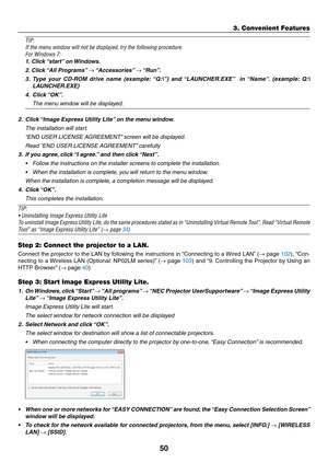 Page 6050
3. Convenient Features
TIP:
If	the	menu	window	will	not	be	displayed,	try	the	following	procedure.
For	Windows	7:
1.	Click	 “start” 	on	Windows.
2.	Click	 “All	Programs” 	→	“Accessories” 	→	“Run”.
3.	 Type 	your 	CD-ROM 	drive 	name 	(example: 	“Q:\”) 	and 	“LAUNCHER.EXE” 	 	in 	“Name”. 	(example: 	Q:\
LAUNCHER.EXE)
4.	 Click	 “OK”.
 The menu window will be displayed.
2.	 Click	 “Image	Express	Utility	Lite” 	on	the	menu	window.
 The installation will start.
 “END USER LICENSE AGREEMENT” screen will be...