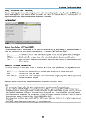 Page 9181
5. Using On-Screen Menu
Using	Test	Pattern	[TEST	PATTERN]
Displays	 the	test	 pattern	 to	check	 for	image	 distortion	 at	the	 time	 of	the	 projector	 setup.	Press	 the	ENTER	 button	to	
display	 the	test	 pattern; 	press	 the	EXIT	 button	 to	close	 the	test	 pattern	 and	return	 to	the	 menu. 	Menu	 operation	 and	
keystone	correction	are	not	possible	when	the	test	pattern	is	displayed.
[OPTIONS(1)]
Setting	Auto	Adjust	[AUTO	ADJUST]
This	feature	 sets	the	Auto	 Adjust	 mode	so	that	 the	computer...