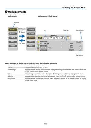 Page 5344
5. Using On-Screen Menu
 Menu Elements
Menu windows or dialog boxes typically have the following elements:Highlight
 �����������������������������Indicates the selected menu or item� 
Solid triangle ����������������������Indicates further choices are available� A highlighted triangle indicates the item is active�Press the 
 or  button on the remote control� 
Tab �������������������������������������Indicates a group of features in a dialog box� Selecting on any tab brings  its page to the front �...
