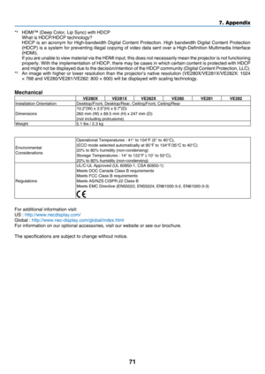 Page 8071
7. Appendix
*4	 HDMI™	(Deep	Color,	Lip	Sync)	with	HDCP	 What	is	HDCP/HDCP	technology?	 HDCP	is	an 	acronym 	for 	High-bandwidth 	Digital 	Content 	Protection. 	High 	bandwidth 	Digital 	Content 	Protection 	(HDCP)	is	a 	system 	for 	preventin g 	illegal 	copying 	of 	video 	data 	sent 	over 	a 	High-Definition 	Multimedia 	Interface 	(HDMI).	 If	you	are 	unable 	to 	view 	material 	via 	the 	HDMI 	input, 	this 	does 	not 	necessarily 	mean 	the 	projector 	is 	not 	functioning	properly.	With	the...