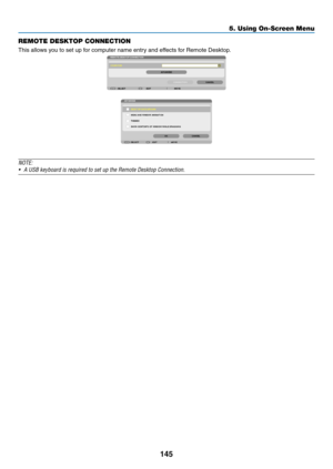 Page 159145
5. Using On-Screen Menu
REMOTE DESKTOP CONNECTION
This	allows	you	to	set	up	for	computer	name	entry	and	effects	for	Remote	Desktop.
NOTE:
•	 A	USB	keyboard	is	required	to	set	up	the	Remote	Desktop	Connection. 