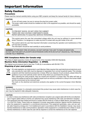 Page 3i
Important Information
Safety Cautions
Precautions
Please	read	this	manual	carefully	before	using	your	NEC	projector	and	keep	the	manual	handy	for	future	reference.
CAUTION
To	turn	off	main	power,	be	sure	to	remove	the	plug	from	power	outlet.
The	power	 outlet	socket	 should	 be	installed	 as	near	 to	the	 equipment	 as	possible,	 and	should	 be	easily	
accessible.
CAUTION
TO	PREVENT	SHOCK,	DO	NOT	OPEN	 THE	CABINET.
THERE	ARE	HIGH-VOLTAGE	COMPONENTS	INSIDE.
REFER	SERVICING	TO	QUALIFIED	SERVICE...