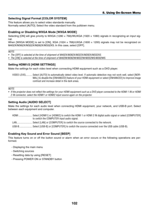 Page 113102
5. Using On-Screen Menu
Selecting Signal Format [COLOR SYSTEM]
This	feature	allows	you	to	select	video	standards	manually.
Normally	select	[AUTO].	Select	the	video	standard	from	the	pulldown	menu. 	
Enabling	or	Disabling	WXGA	Mode	[WXGA	MODE]
Selecting	[ON]	will	give	 priority	 to	WXGA	 (1280	×	768)/WUXGA	 (1920	×	1080)	 signals	 in	recognizing	 an	input	 sig-
nal.
When	 [WXGA	 MODE]	is	set	 to	[ON],	 XGA	(1024	 ×	768)/UXGA	 (1600	×	1200)	 signals	 may	not	be	recognized	 on...