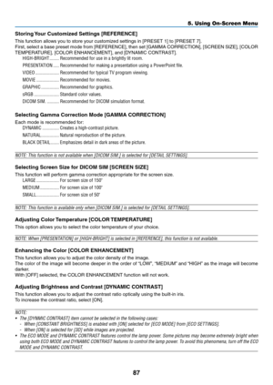 Page 9887
5. Using On-Screen Menu
Storing	Your	Customized	Settings	[REFERENCE]
This	function	allows	you	to	store	your	customized	settings	in	[PRESET	1]	to	[PRESET	7].
First,	select	 a	base	 preset	 mode	from	[REFERENCE],	 then	set	[GAMMA	 CORRECTION],	 [SCREEN	SIZE],	[COLOR	
TEMPERATURE],	[COLOR	ENHANCEMENT],	and	[DYNAMIC	CONTRAST]. 	
HIGH-BRIGHT ��������Recommended for use in a brightly lit room�
PRESENTATION  �����Recommended for making a presentation using a PowerPoint file�
VIDEO...