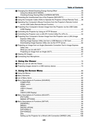 Page 10viii
Table of Contents
❹	Changing	Eco	Mode/Checking	Energy-Saving	Effect	 .................................................33
Using	Eco	Mode	[ECO	MODE] ........................................................................\
.......33
Checking	Energy-Saving	Effect	[CARBON	METER]  ..............................................34
❺ 
Preventing	the	Unauthorized	Use	of	the	Projector	[SECURITY]  .......................................3 5
❻	Using	the	Computer	Cable	(VGA)	to	Operate	the	Projector	(Virtual...