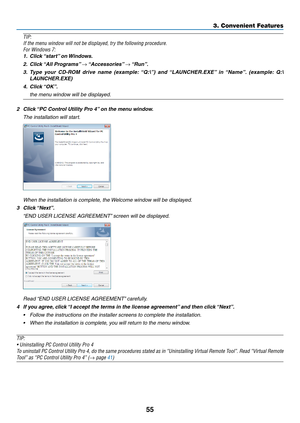 Page 6655
3. Convenient Features
TIP:
If	the	menu	window	will	not	be	displayed,	try	the	following	procedure.
For	Windows	7:
1.	 Click	“start”	on	Windows.
2.	 Click	 “All	Programs” 	→	“Accessories” 	→	“Run”.
3.	 Type 	your 	CD-ROM 	drive 	name 	(example: 	“Q:\”) 	and 	“LAUNCHER.EXE” 	in 	“Name”. 	(example: 	Q:\
LAUNCHER.EXE)
4.	 Click	 “OK”.
 the menu window will be displayed.
2	 Click	 “PC	Control	Utility	Pro	4” 	on	the	menu	window.
 The installation will start.
 When the installation is complete, the Welcome...