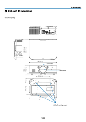 Page 182169
9. Appendix
250 (9.8)
162 (6.4)359 (14.1)368 (14.5)
78.5 (3.1)
142 (5.6)
200 (7.9)
499 (19.6)
❹ Cabinet Dimensions
Lens	center
Lens	center
Holes	for	ceiling	mount
Unit:
	mm	(inch) 