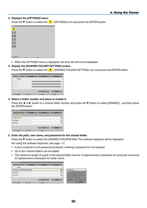 Page 10490
2.	 Displays	the	[OPTIONS]	menu.
 Press the ▼ button to select the 	(OPTIONS)	icon	and	press	the	ENTER	button.
•	 When	the	OPTIONS	menu	is	displayed,	the	drive	list	will	not	be	displayed.
3.	 Display	the	[SHARED	FOLDER	SETTING]	screen.
 Press the ▼ button to select the 	(SHARED	FOLDER	SETTING)	icon	and	press	the	ENTER	button.
4.	 Select	a	folder	number	and	place	to	enable	it.
 Press the ◀ or ▶ button to a shared folder number and press the ▼ button to select [ENABLE] , and then press 
the ENTER...