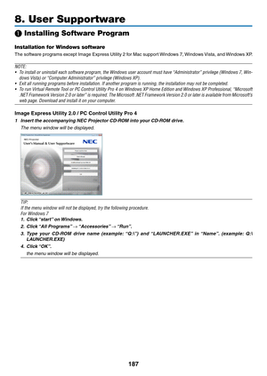 Page 201187
8. User Supportware
❶ Installing Software Program
Installation for Windows software
The	software	prog rams 	e xcept 	Image 	Express 	Utility 	2 	f or 	Mac 	suppor t 	Windo ws 	7, 	Windo ws 	Vista, 	and 	Windo ws 	XP .
NOTE:
•	 To	install	or 	uninstall 	each 	software 	program, 	the 	Windows 	user 	account 	must 	have 	“Administrator” 	privilege 	(Windows 	7, 	Win-
dows	Vista)	or	“Computer	Administrator”	privilege	(Windows	XP).
•	 Exit	all	running	programs	before	installation.	If	another	program	is...