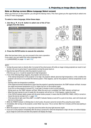 Page 3319
Note on Startup screen (Menu Language Select screen)
When	you	first 	tur n 	on 	the 	projector , 	y ou 	will 	get 	the 	Star tup 	men u.	This 	men u 	giv es 	y ou 	the 	oppor tunity 	to 	select 	one 	
of	the	27	menu	languages.
To	select	a	menu	language,	follow 	 these 	 steps:
1. Use the ▲, ▼, ◀ or ▶	button 	to 	select 	one 	of 	the 	27 	lan-
guages	from	the	menu.
2.	 Press	the	ENTER	button	to	execute	the	selection.
After	this	has 	been 	done , 	y ou 	can 	proceed 	to 	the 	men u 	oper ation.
If	you...