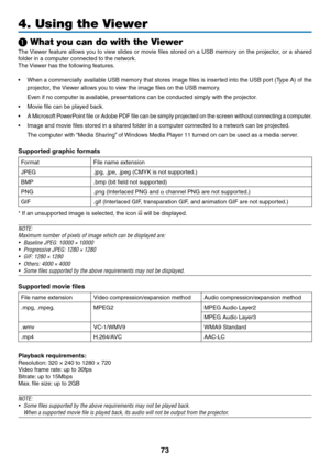 Page 8773
4. Using the Viewer
❶ What you can do with the Viewer
The	Viewer	f eature 	allo ws 	y ou 	to 	vie w 	slides 	or 	mo vie 	files 	stored 	on 	a 	USB 	memor y 	on 	the 	projector , 	or 	a 	shared 	
folder	in	a	computer	connected	to	the	network.
The	Viewer	 has 	 the 	 following 	 features.
•	 When	a	commercially 	a vailable 	USB 	memor y 	that 	stores 	image 	files 	is 	inser ted 	into 	the 	USB 	por t 	(T ype 	A) 	of 	the 	
projector,	the	Viewer 	 allows 	 you 	 to 	 view 	 the 	 image 	 files 	 on...