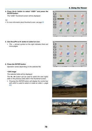 Page 9278
4. Press the ▶	button	to 	select 	“USB1”	and 	press 	the	
ENTER	button.
 The “USB1” thumbnail screen will be displayed.
TIP:
•	 For	more	information	about	thumbnail	screen,	see	page	83.
5. Use the ▲▼◀ or ▶ button to select an icon.
•	 The	→ (arrow) symbol on the right indicates there are 
more pages.
6.	 Press	the	ENTER	button.
 Operation varies depending on the selected file.
	 •	Still	image
 The selected slide will be displa yed.
 The ◀ or ▶ button can be used to select the next (right) 
slide or...